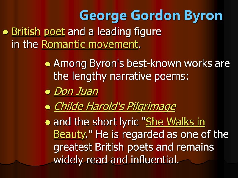 George Gordon Byron  British poet and a leading figure in the Romantic movement.